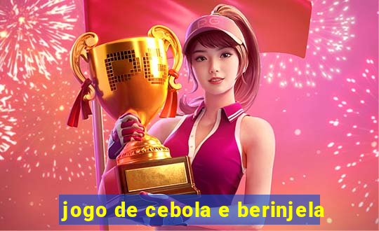 jogo de cebola e berinjela